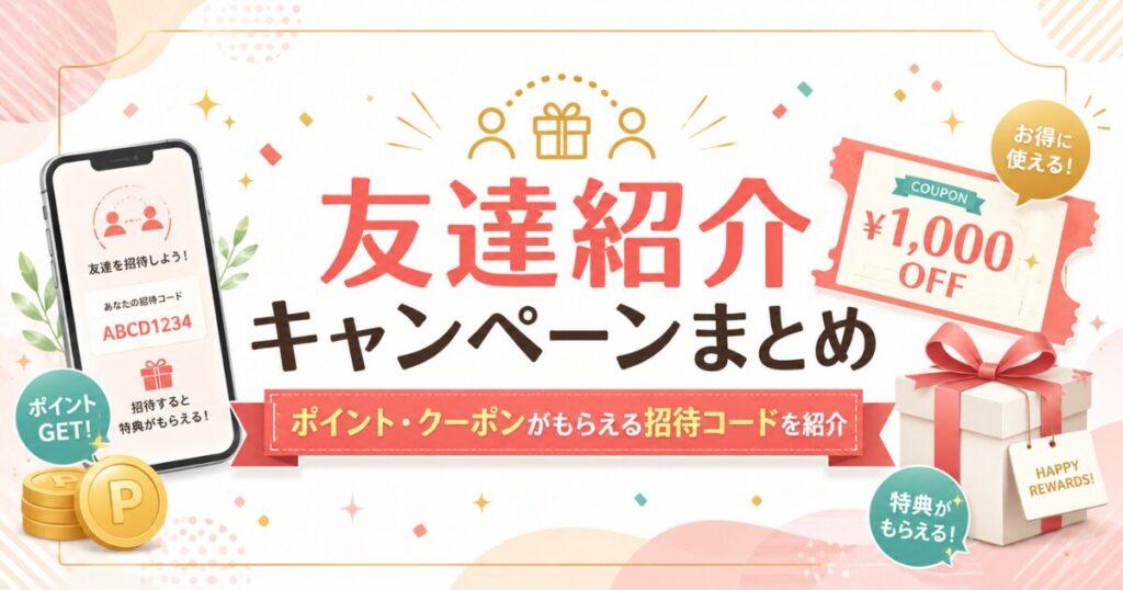 友達紹介キャンペーンまとめ！ポイント・クーポンがもらえる招待コードを紹介